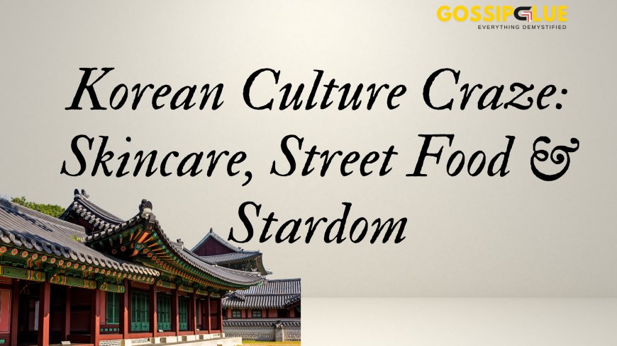 The Korean Culture Wave: Beauty, Food and Youth Vibe